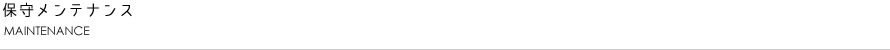 保守メンテナンス　MAINTENANCE